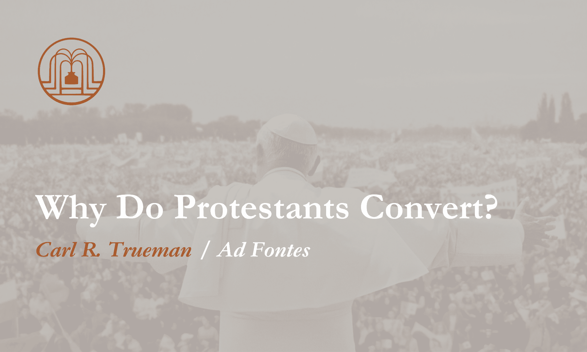 Why Do Protestants Convert? Ad Fontes