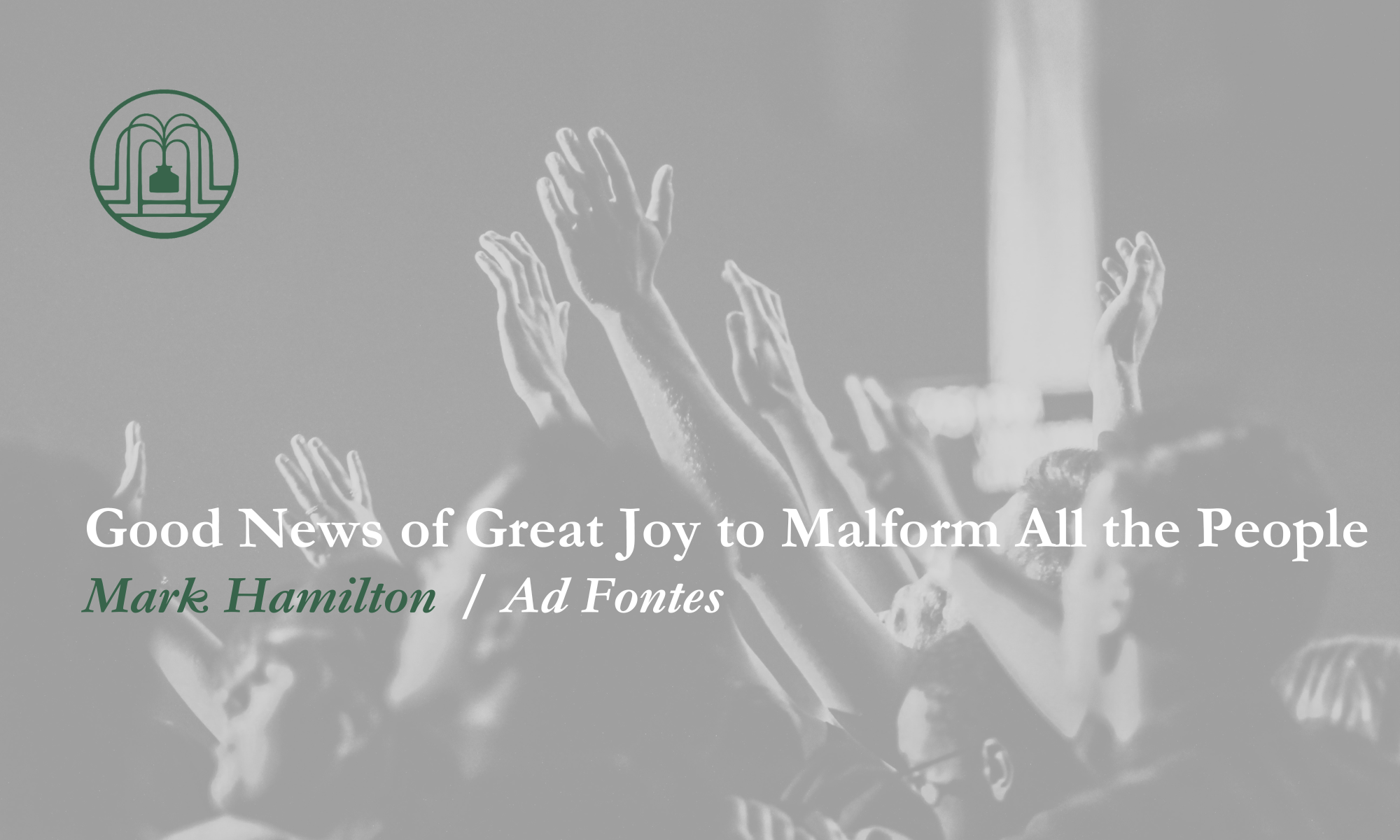 Good News of Great Joy That Will Malform All the People - Ad Fontes