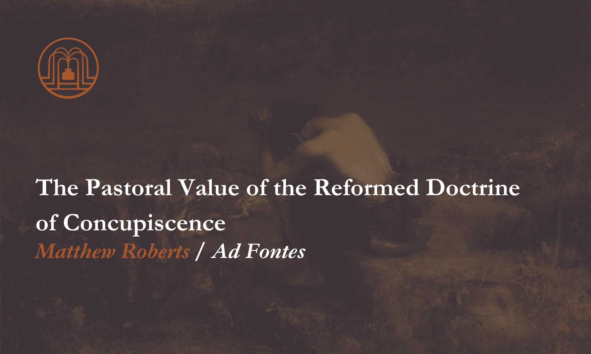 The Pastoral Value of the Reformed Doctrine of Concupiscence - Ad Fontes, image size:2000x1200